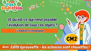 Qu'est-ce qui rend possible l'évolution de tous ces objets techniques ? – Cm2 – Vidéo pédagogique – Edith Eprouvette - Cycle 3