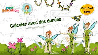 Calculer avec des durées - Cm1 - Cm2 - 6ème - Vidéo pédagogique - La Fée des Maths - Cycle 3