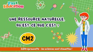 Une ressource naturelle, qu’est-ce que c’est ?  – Cm2 – Vidéo pédagogique – Edith Eprouvette - Cycle 3