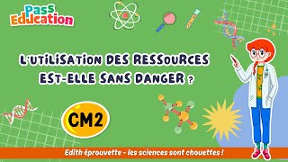 L'utilisation des ressources est-elle sans danger ? – Cm2 – Vidéo pédagogique – Edith Eprouvette - Cycle 3