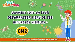Comment fait-on pour débarrasser l’eau de ses impuretés visibles ? – Cm2 – Vidéo pédagogique – Edith Eprouvette - Cycle 3