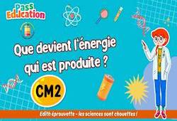 Que devient l’énergie qui est produite&nbsp;? – Cm2 – Vidéo – Edith Eprouvette