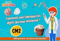 Vidéo Comment sont fabriqués les objets qui nous entourent&nbsp;? – Cm2 – Vidéo – Edith Eprouvette - Cycle 3